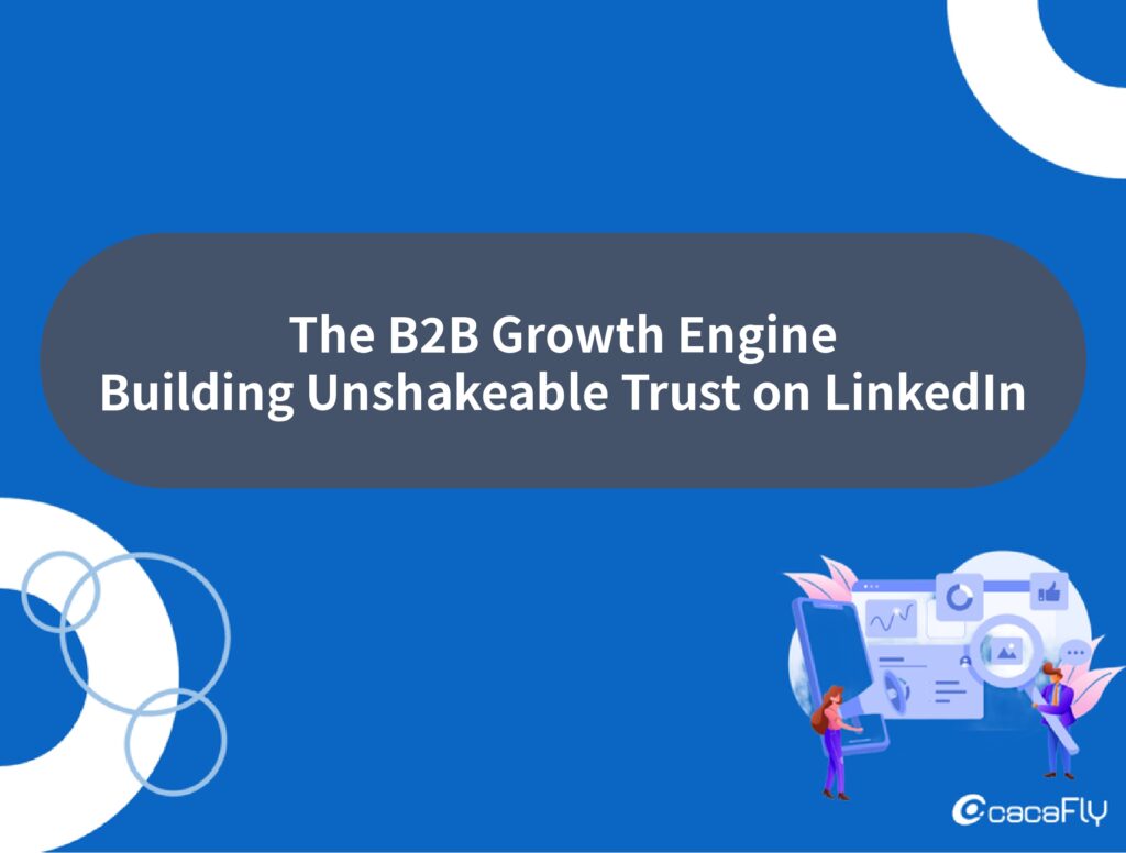 The B2B Growth Engine: Building Unshakeable Trust on LinkedIn - cacaFly ...